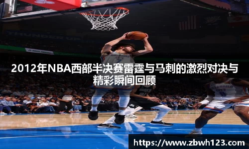 2012年NBA西部半决赛雷霆与马刺的激烈对决与精彩瞬间回顾